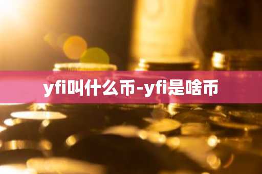 yfi叫什么币-yfi是啥币