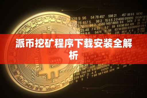 派币挖矿程序下载安装全解析