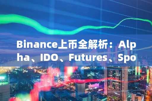 Binance上币全解析：Alpha、IDO、Futures、Spot与后续CEX表现深度拆解