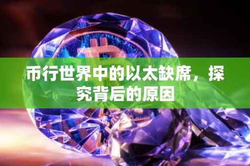 币行世界中的以太缺席，探究背后的原因