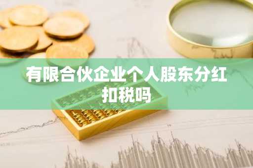有限合伙企业个人股东分红扣税吗