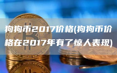 狗狗币2017价格 - 狗狗币价格在2017年有了惊人表现
