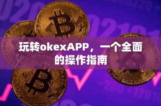 玩转okexAPP，一个全面的操作指南