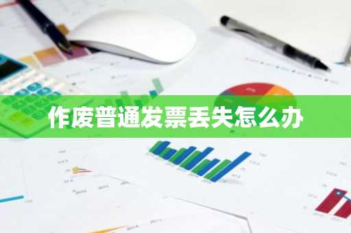 作废普通发票丢失怎么办