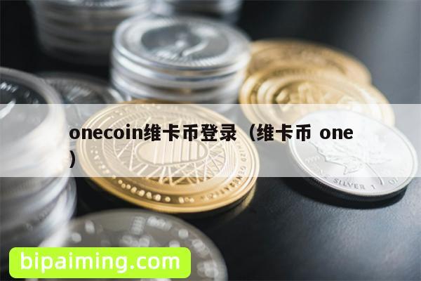 onecoin维卡币登录（维卡币 one）