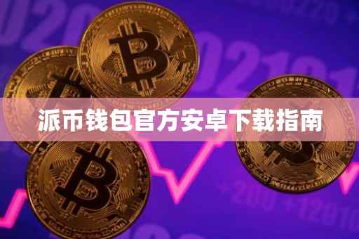 派币钱包官方安卓下载指南