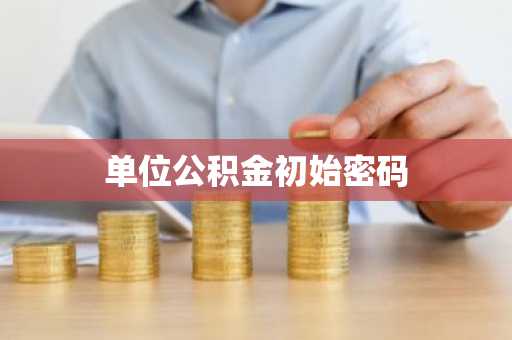 单位公积金初始密码