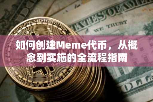如何创建Meme代币，从概念到实施的全流程指南