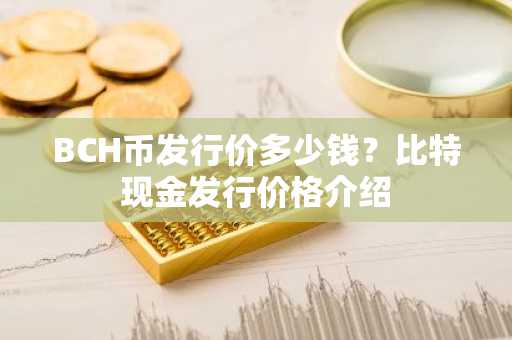 BCH币发行价多少钱？比特现金发行价格介绍