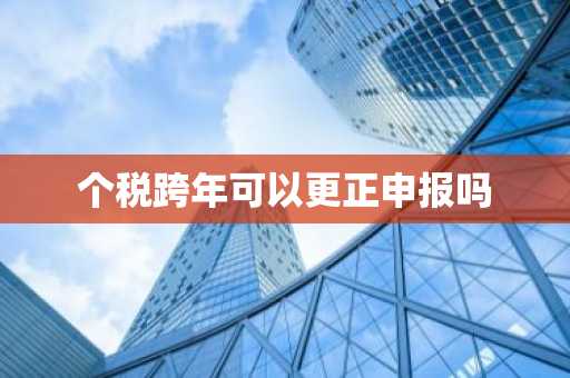 个税跨年可以更正申报吗