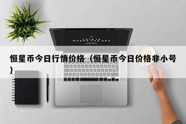 恒星币今日行情价格（恒星币今日价格非小号）
