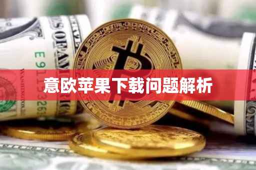 意欧苹果下载问题解析