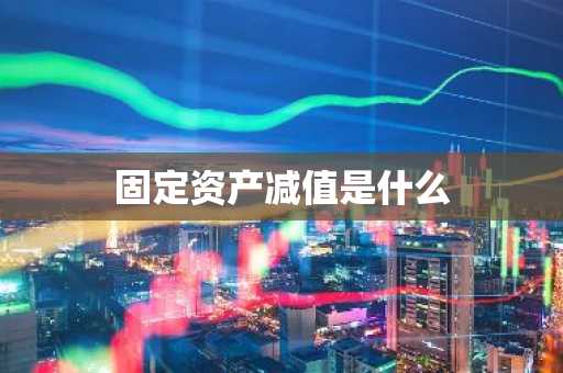 固定资产减值是什么