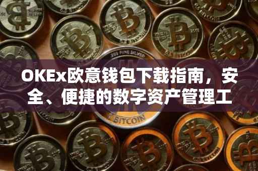 OKEx欧意钱包下载指南，安全、便捷的数字资产管理工具