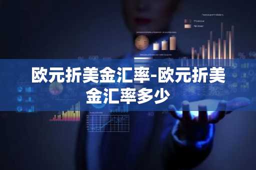 欧元折美金汇率-欧元折美金汇率多少