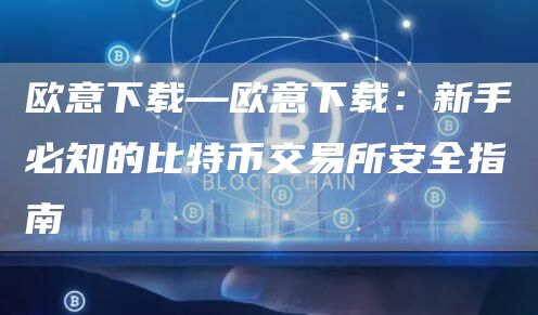 火必下载—火必下载：新手必知的比特币交易所安全指南