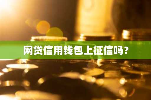 网贷信用钱包上征信吗？
