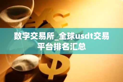 数字交易所_全球usdt交易平台排名汇总