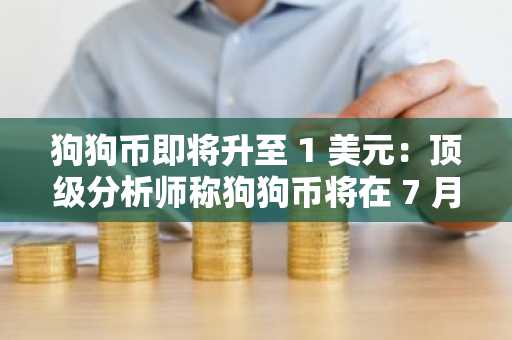 狗狗币即将升至 1 美元：顶级分析师称狗狗币将在 7 月迎来大幅波动
