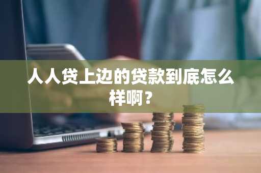 人人贷上边的贷款到底怎么样啊？
