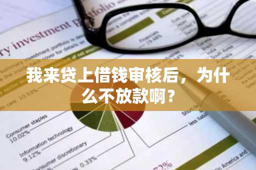 我来贷上借钱审核后，为什么不放款啊？