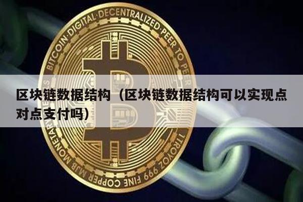区块链数据结构（区块链数据结构可以实现点对点支付吗）
