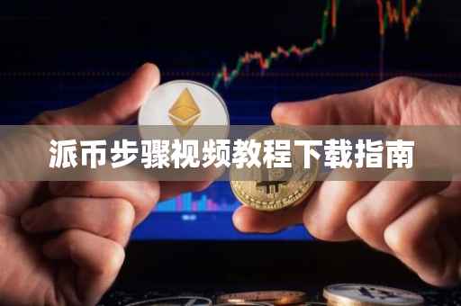 派币步骤视频教程下载指南