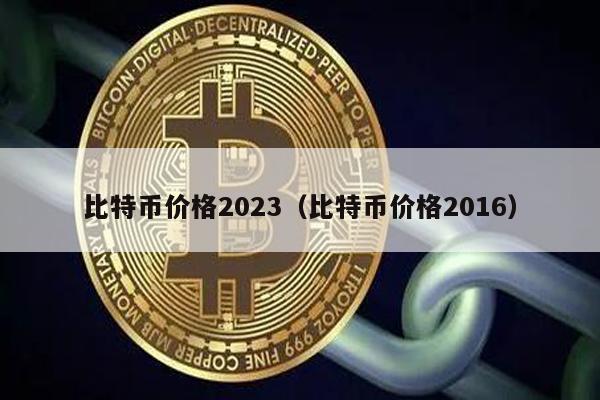 比特币价格2023（比特币价格2016）