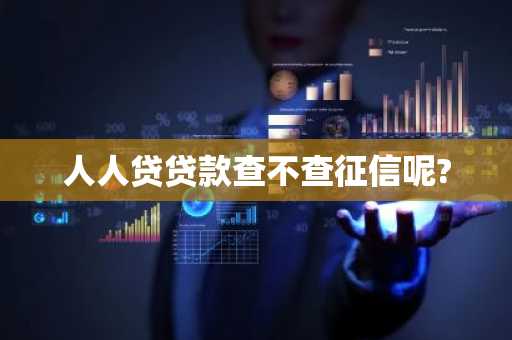 人人贷贷款查不查征信呢?