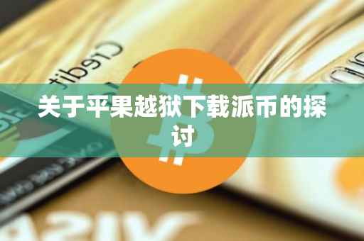 关于平果越狱下载派币的探讨