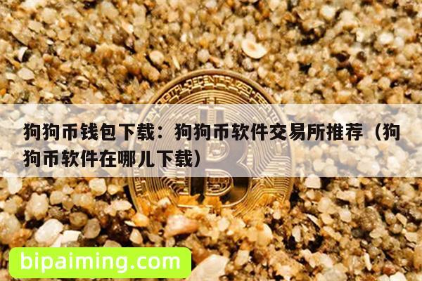 狗狗币钱包下载：狗狗币软件交易所推荐（狗狗币软件在哪儿下载）