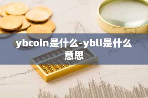 ybcoin是什么-ybll是什么意思