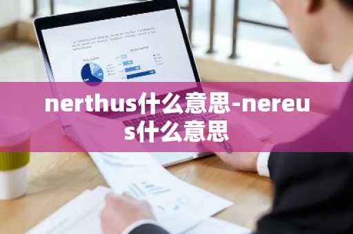 nerthus什么意思-nereus什么意思