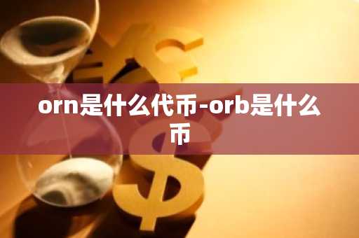 orn是什么代币-orb是什么币