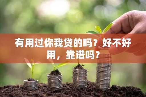 有用过你我贷的吗？好不好用，靠谱吗？