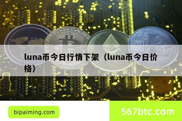 luna币今日行情下架（luna币今日价格）