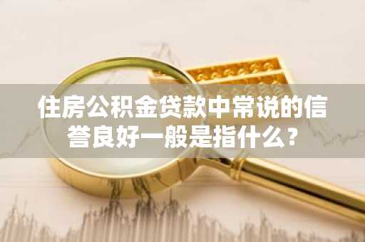 住房公积金贷款中常说的信誉良好一般是指什么？