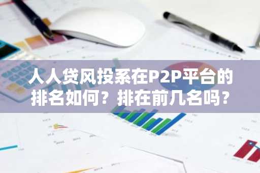 人人贷风投系在P2P平台的排名如何？排在前几名吗？