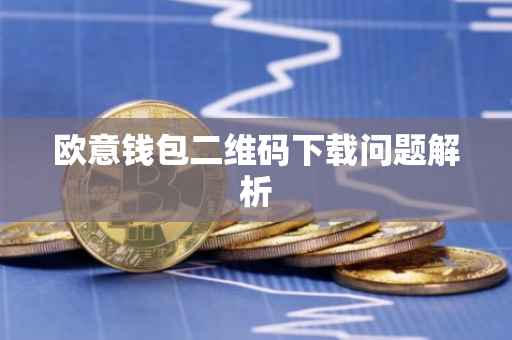 欧意钱包二维码下载问题解析