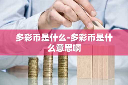 多彩币是什么-多彩币是什么意思啊