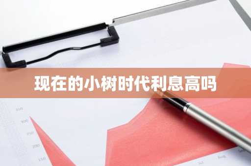 现在的小树时代利息高吗