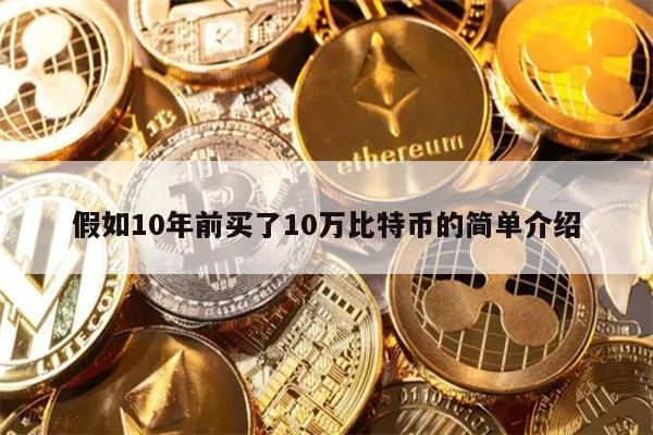假如10年前买了10万比特币的简单介绍