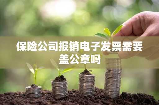保险公司报销电子发票需要盖公章吗
