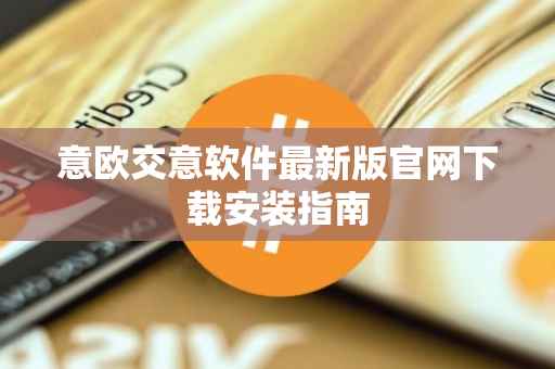 意欧交意软件最新版官网下载安装指南