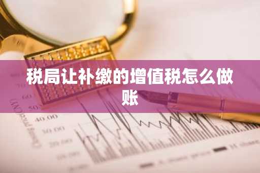 税局让补缴的增值税怎么做账