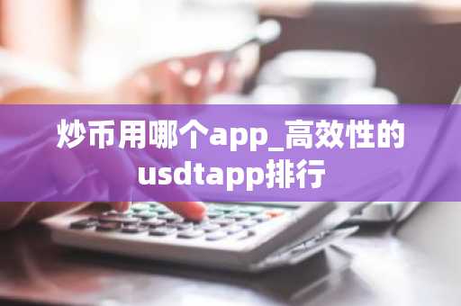 炒币用哪个app_高效性的usdtapp排行