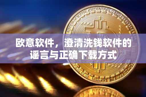 欧意软件，澄清洗钱软件的谣言与正确下载方式