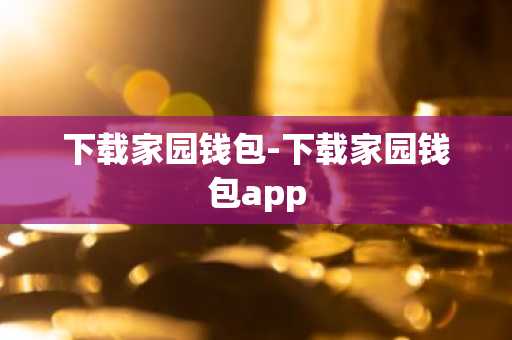 下载家园钱包-下载家园钱包app