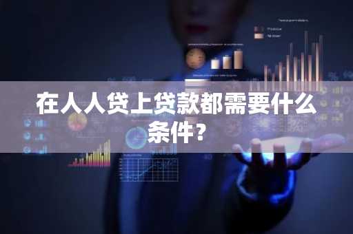 在人人贷上贷款都需要什么条件？
