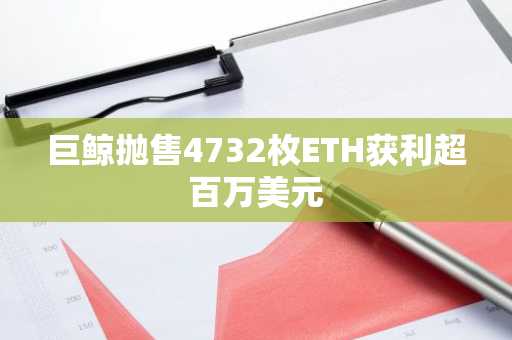 巨鲸抛售4732枚ETH获利超百万美元